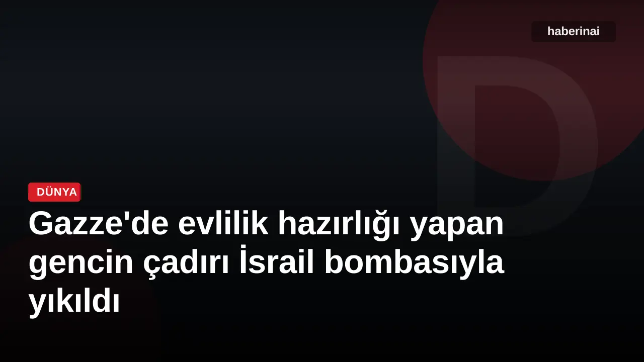 Gazze'de evlilik hazırlığı yapan gencin çadırı İsrail bombasıyla yıkıldı