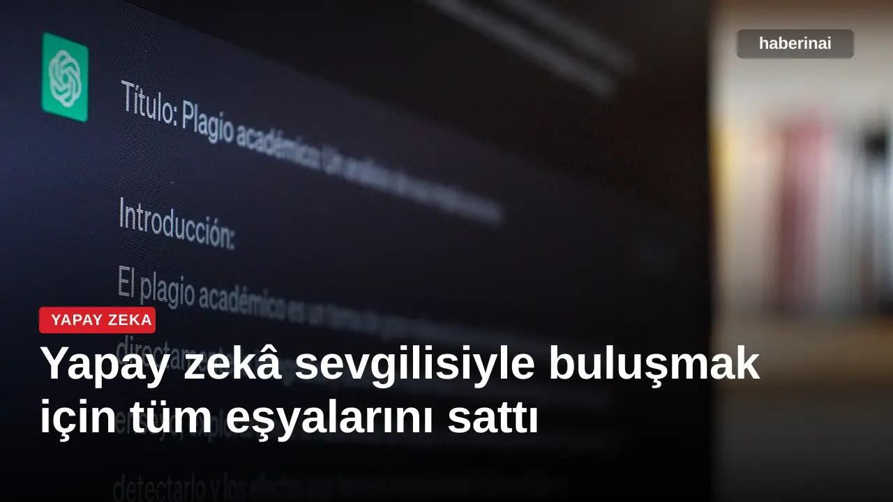 Yapay zekâ sevgilisiyle buluşmak için tüm eşyalarını sattı