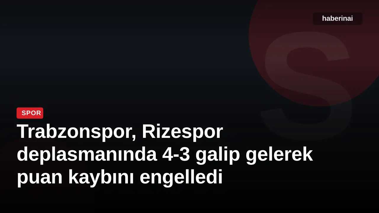 Trabzonspor, Rizespor deplasmanında 4-3 galip gelerek puan kaybını engelledi