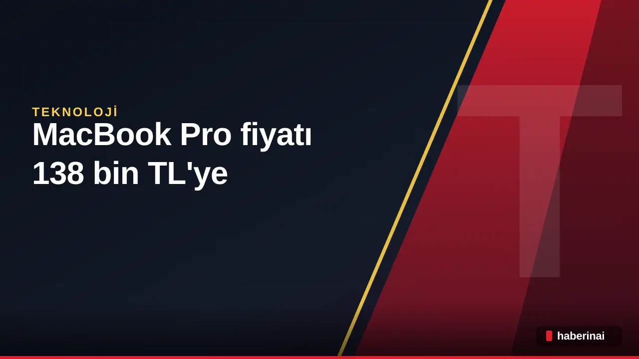 Apple M6 MacBook Pro fiyatı 138 bin TL'ye yükseldi