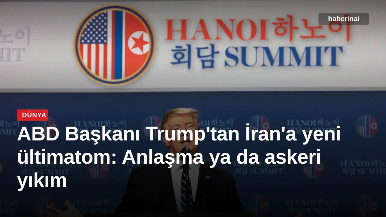 ABD Başkanı Trump'tan İran'a yeni ültimatom: Anlaşma ya da askeri yıkım