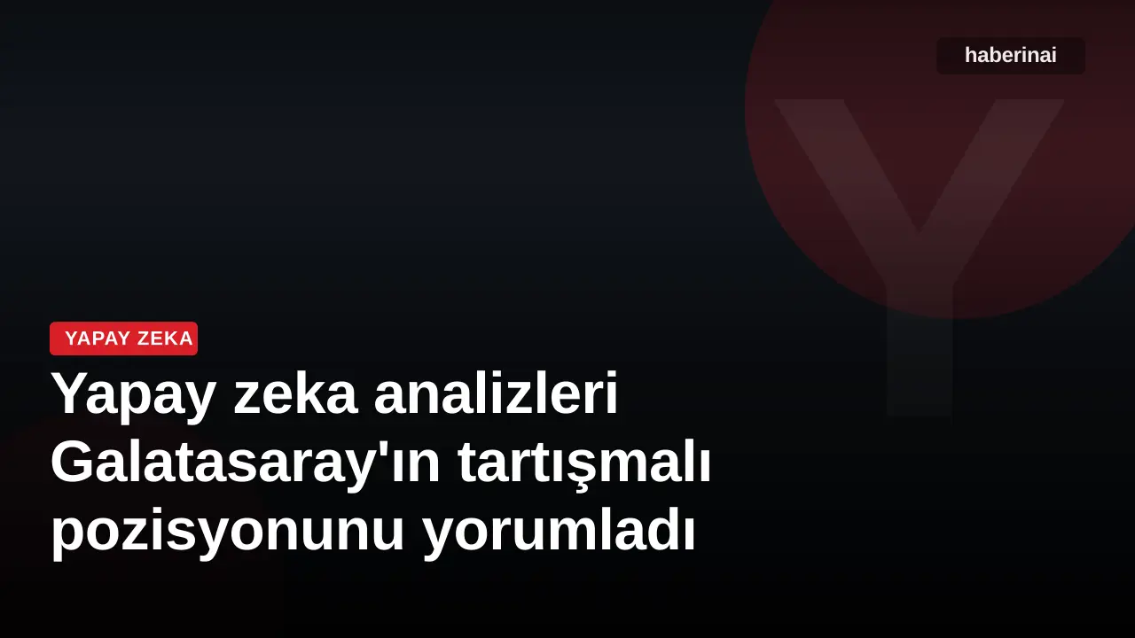 Yapay zeka analizleri Galatasaray'ın tartışmalı pozisyonunu yorumladı