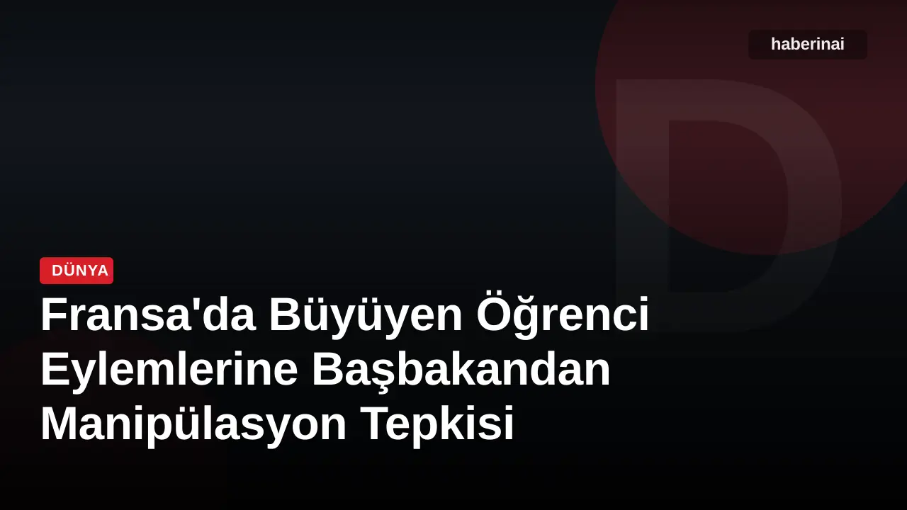Fransa'da Büyüyen Öğrenci Eylemlerine Başbakandan Manipülasyon Tepkisi