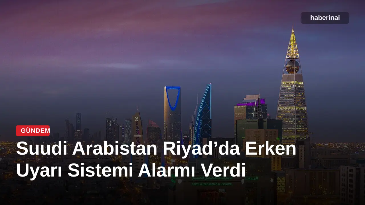 Suudi Arabistan Riyad’da Erken Uyarı Sistemi Alarmı Verdi