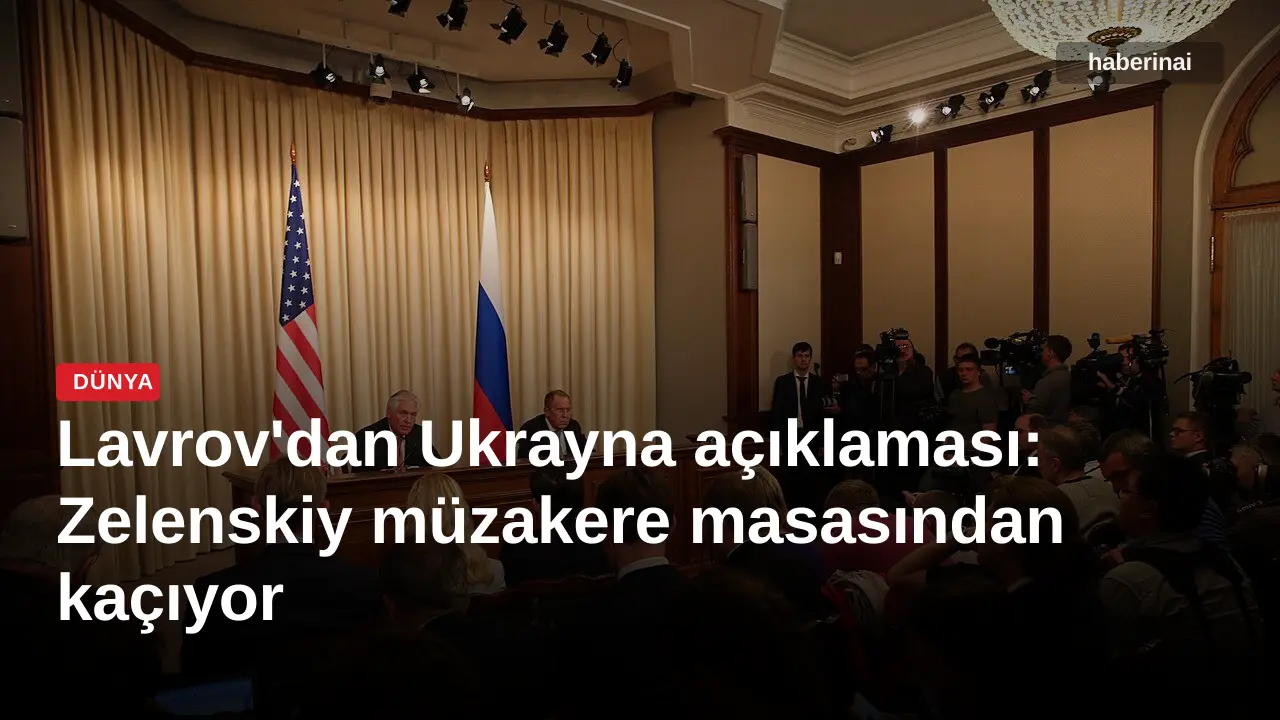 Lavrov'dan Ukrayna açıklaması: Zelenskiy müzakere masasından kaçıyor