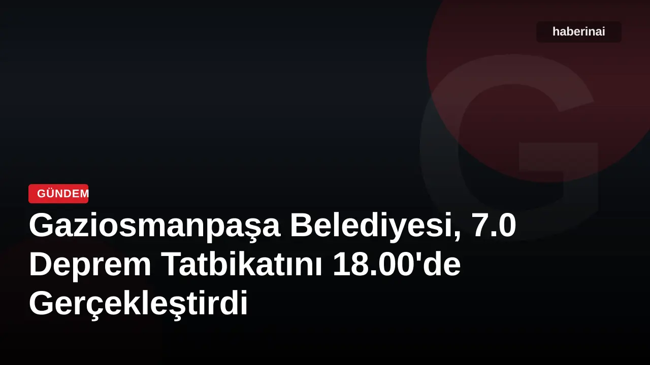 Gaziosmanpaşa Belediyesi, 7.0 Deprem Tatbikatını 18.00'de Gerçekleştirdi