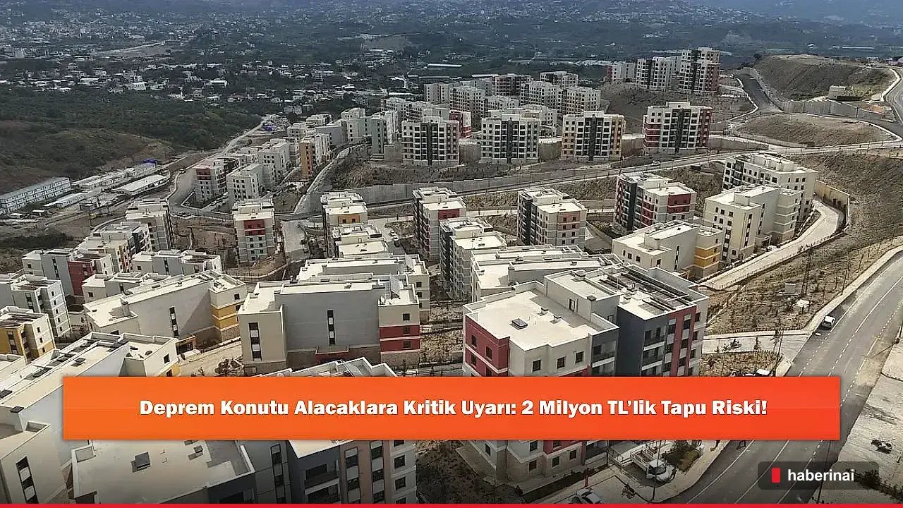 AFAD, Deprem Konutu Alıcılarına 2 Milyon TL Tapu Riski Uyarısı