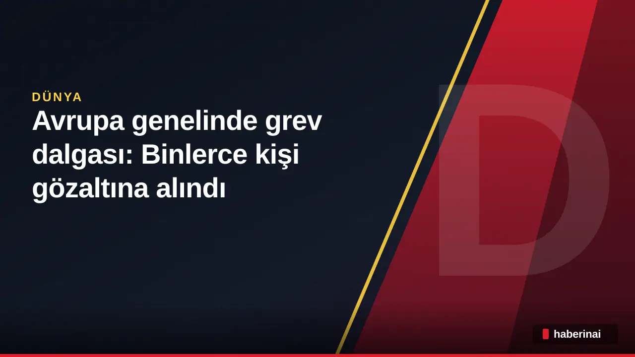 Avrupa genelinde grev dalgası: Binlerce kişi gözaltına alındı